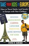 Take Your Kids to Europe: How to Travel Safely (And Sanely) in Europe With Your Children (3rd ed) Cynthia W. Harriman, Dan Hallinan, Wendy Hallinan