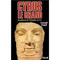 Cyrus le Grand. Fondateur de l'Empire perse