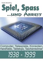 Spiel, Spaß ...und Arbeit: Computer, Telespiele, Konsolen, Handhelds, Tabletops, Taschenrechner