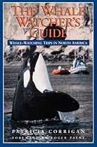 The Whale Watcher's Guide: Whale-Watching Trips in North America The Whale Watcher's Guide: Whale-Watching Trips in North America