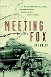 Meeting the Fox: The Allied Invasion of Africa, from Operation Torch to Kasserine Pass to Victory in Tunisia