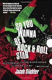 So You Wanna Be a Rock & Roll Star: How I Machine-Gunned a Roomful Of Record Executives and Other True Tales from a Drummers Life