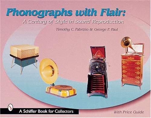 Phonographs With Flair: A Century of Style in Sound Reproduction (A Schiffer Book for Collectors)