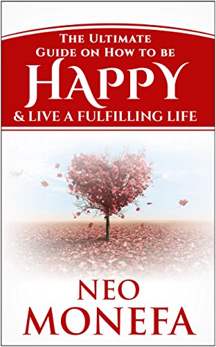 Happiness: The Ultimate Guide on How to be Happy & Live A Fulfilling Life (Happiness Guide- How to be Happy- Happiness for Beginners- Happiness Now) Happiness: The Ultimate Guide on How to be Happy & Live A Fulfilling Life (Happiness Guide- How to be Happy- Happiness for Beginners- Happiness Now)