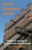 Good gargoyle guide : medieval carvings of Leicestershire and Rutland