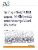 Review THT Business Research  / Taiwan's top LCD Monitor OEM/ODM companies: 2001-2005 shipment data, contract manufacturing activities and China operations: Taiwan's Industry Database ... activities and China operations