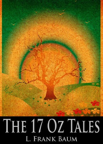 The 17 Oz Tales of L. Frank Baum: The Wonderful Wizard of Oz, The Marvelous Land of Oz, Dorothy and the Wizard in Oz, The Emerald City of Oz and More