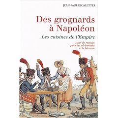 Des grognards � Napol�on : Les cuisines de l'Empire suivi de Recettes pour les c�r�monies et le bivouac