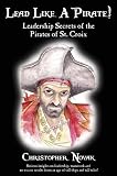 Lead Like a Pirate!  Leadership Secrets of the Pirates of St. Croix
