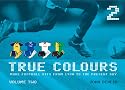 True Colours: v. 2: More Football Kits from 1980 to the Present Day