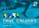 True Colours: v. 2: More Football Kits from 1980 to the Present Day: v. 2