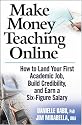 Make Money Teaching Online: How to Land Your First Academic Job, Build Credibility, and Earn a Six-Figure Salary