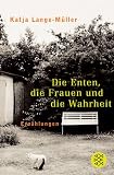 Die Enten, die Frauen und die Wahrheit: Erz&auml;hlungen und Miniaturen - Katja Lange-M&uuml;ller