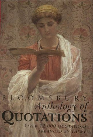 Bloomsbury Anthology of Quotations: Over 12,000 Quotations Arranged by Theme