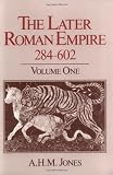 The Later Roman Empire, 284-602: A Social, Economic, and Administrative Survey. 2 Vol. Set (Volume 1 and 2)