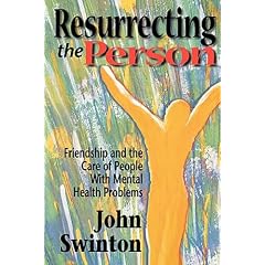 Resurrecting the Person: Friendship and Care of People with Mental Health Problems