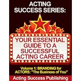 Volume 1: Branding For Actors: "The Business of You" (Acting Success Series: Your Essential Guide to a Successful Acting Career)