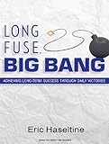 Long Fuse, Big Bang: Achieving Long-Term Success Through Daily Victories-