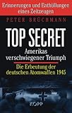 Top Secret: Amerikas verschwiegener Triumph: Die Erbeutung der deutschen Atombomben 1945 - Erinnerungen und Enth&uuml;llungen eines Zeitzeugen - Peter Br&uuml;chmann