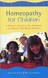 Homeopathy For Children: A Parent's Guide to the Treatment of Common Childhood Illnesses