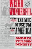 Weird and Wonderful: The Dime Museum in America