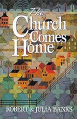 The Church Comes Home: Building Community and Mission through Home Churches