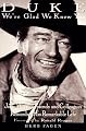 Duke: We're Glad We Knew You: John Wayne's Friends and Colleagues Remember His Remarkable Life