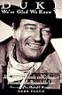 Duke: We're Glad We Knew You: John Wayne's Friends and Colleagues Remember His Remarkable Life