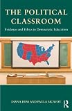 The Political Classroom: Evidence and Ethics in Democratic Education The Political Classroom: Evidence and Ethics in Democratic Education