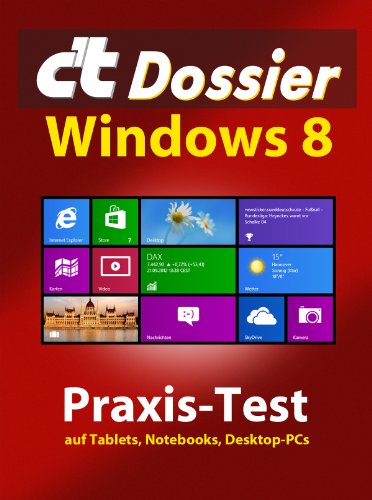 c't Dossier: Windows 8: Praxis-Test auf Tablets, Notebooks, Desktop-PCs (German Edition)