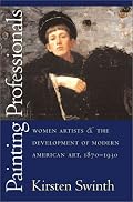Painting Professionals: Women Artists and the Development of Modern American Art, 1870-1930