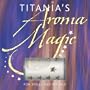 Titania's Aroma Magic: For Spells And Rituals