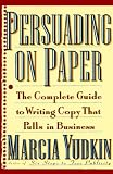 Persuading on Paper: The Complete Guide to Writing Copy that Pulls in Business