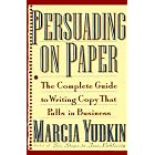 Persuading on Paper: The Complete Guide to Writing Copy that Pulls in Business by Marcia Yudkin