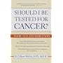 Should I Be Tested for Cancer?: Maybe Not and Here's Why