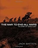 The War to End All Wars: The Story of World War I