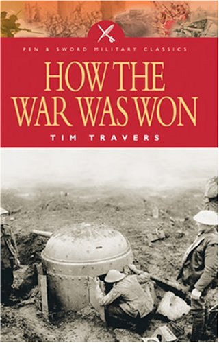 How the War Was Won: Factors That Led to Victory in World War One (Pen & Sword Military Classics)