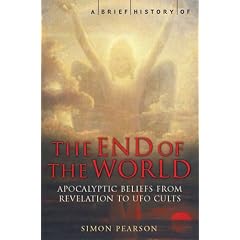A Brief History of the End of the World: Apocalyptic Beliefs from Revelation to UFO Cults