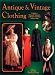 Antique & Vintage Clothing: A Guide to Dating & Valuation of Women's Clothing 1850 to 1940