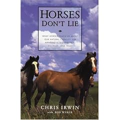 Horses Don't Lie: What Horses Teach Us About Our Natural Capacity for Awareness, Confidence, Courage, and Trust