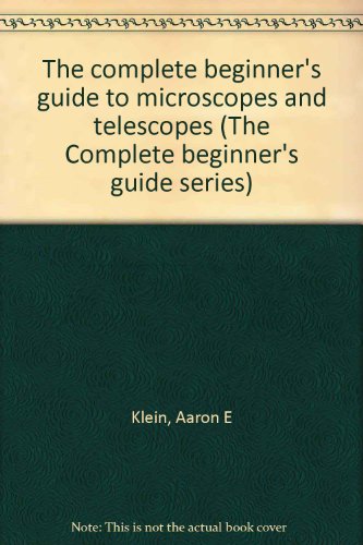The complete beginner's guide to microscopes and telescopes (The Complete beginner's guide series)