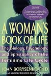 A Woman's Book of Life: The Biology, Psychology, and Spirituality of the Feminine Life Cycle