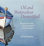 Oil and Watercolour Demystified: 'If You Can Write-you Can Paint' a Practical Guide