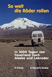 So weit die R�der rollen. In 1000 Tagen von Feuerland nach Alaska und Labrador