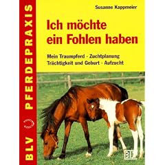 Ich m�chte ein Fohlen haben. Mein Traumpferd. Zuchtplanung. Tr�chtigkeit und Geburt. Aufzucht