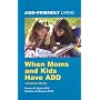 When Moms and Kids Have ADD (Add-Friendly Living)