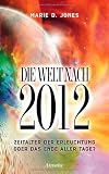 Die Welt nach 2012: Zeitalter der Erleuchtung oder das Ende aller Tage? - Marie D. Jones