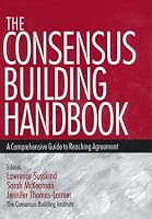 The Consensus Building Handbook: A Comprehensive Guide to Reaching Agreement