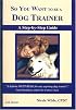 So You Want to be a Dog Trainer (2nd edition)