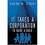 IT TAKES A CORPORATION to Raise a Child by Sarina M. Singhi